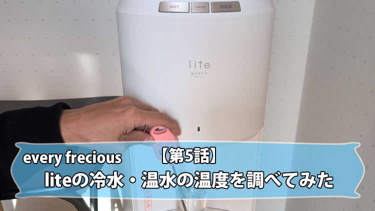【第5話】エブリィフレシャス・ライトの冷水と温水の温度を調べてみた
